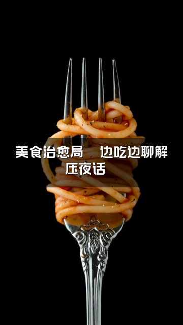 抖音布轩电台📽治愈.哄睡视频封面：美食治愈局🍜边吃边聊解压夜话🍵